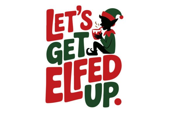 Let’s Get Elfed Up SVG Christmas Graphics for Crafts
